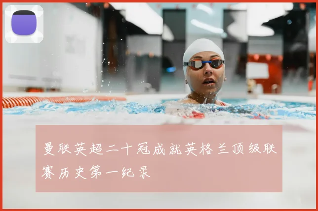 曼联英超二十冠成就英格兰顶级联赛历史第一纪录